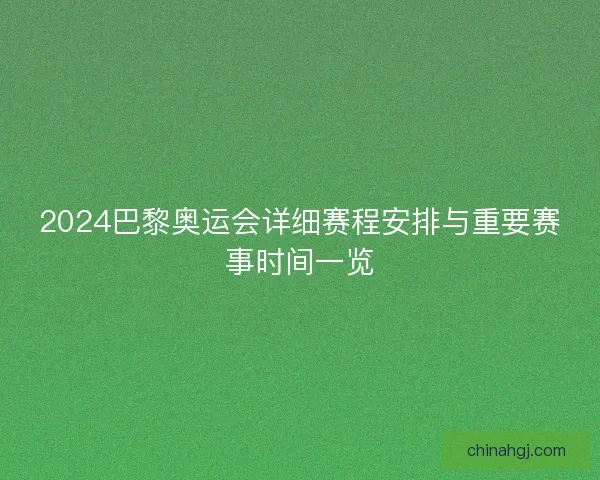 2024巴黎奥运会详细赛程安排与重要赛事时间一览