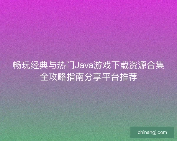 畅玩经典与热门Java游戏下载资源合集全攻略指南分享平台推荐
