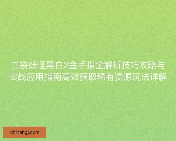 口袋妖怪黑白2金手指全解析技巧攻略与实战应用指南高效获取稀有资源玩法详解